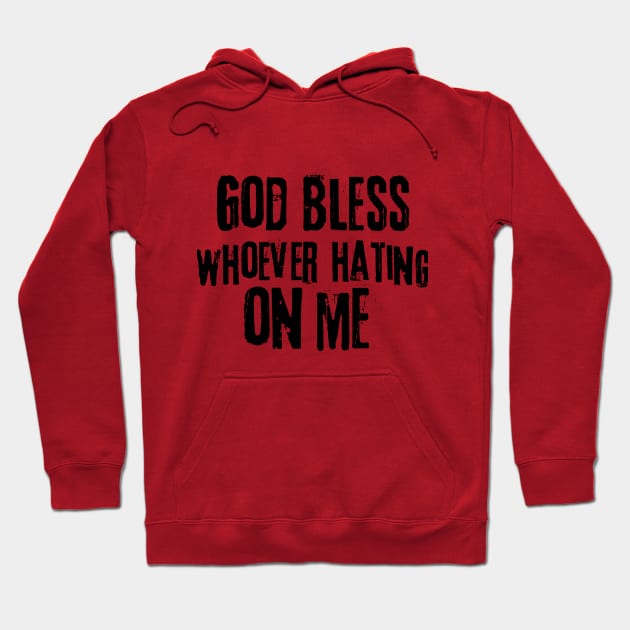 God Bless Whoever Hating On Me Hoodie by Teewyld